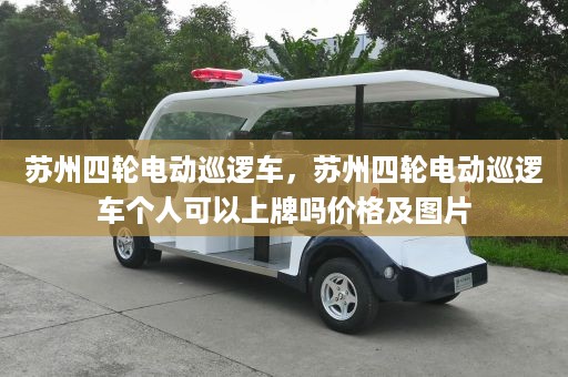 苏州四轮电动巡逻车，苏州四轮电动巡逻车个人可以上牌吗价格及图片