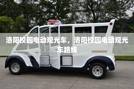 洛阳校园电动观光车，洛阳校园电动观光车路线