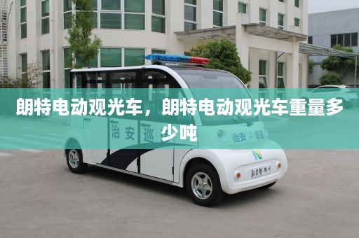 朗特电动观光车，朗特电动观光车重量多少吨