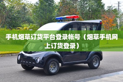 手机烟草订货平台登录帐号（烟草手机网上订货登录）