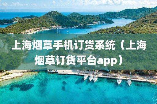 上海烟草手机订货系统（上海烟草订货平台app）