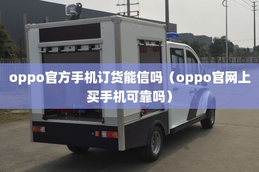 oppo官方手机订货能信吗（oppo官网上买手机可靠吗）