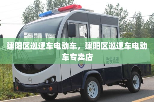 建阳区巡逻车电动车，建阳区巡逻车电动车专卖店