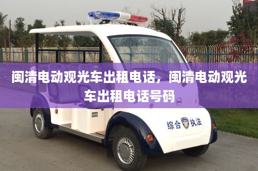 闽清电动观光车出租电话，闽清电动观光车出租电话号码