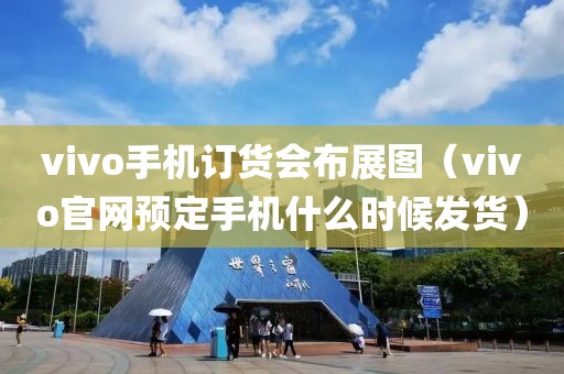 vivo手机订货会布展图（vivo官网预定手机什么时候发货）