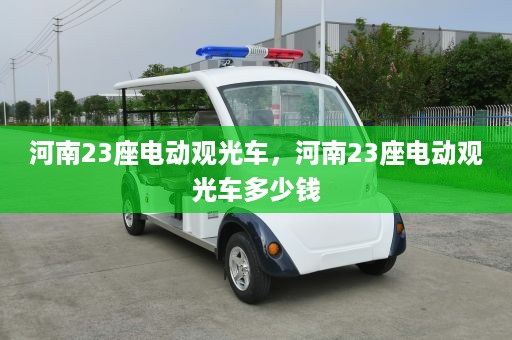 河南23座电动观光车，河南23座电动观光车多少钱