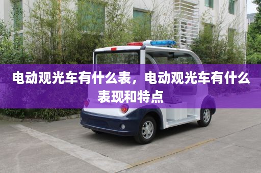 电动观光车有什么表，电动观光车有什么表现和特点