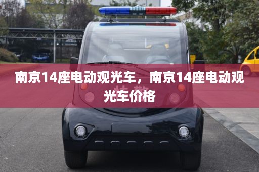 南京14座电动观光车，南京14座电动观光车价格