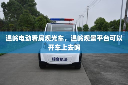 温岭电动看房观光车，温岭观景平台可以开车上去吗