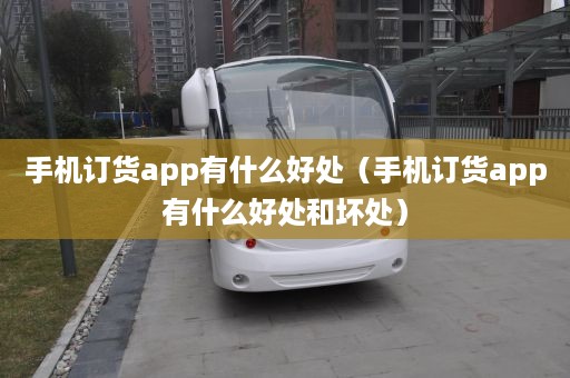 手机订货app有什么好处（手机订货app有什么好处和坏处）