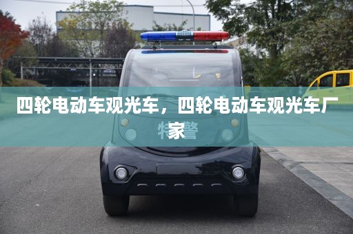 四轮电动车观光车，四轮电动车观光车厂家