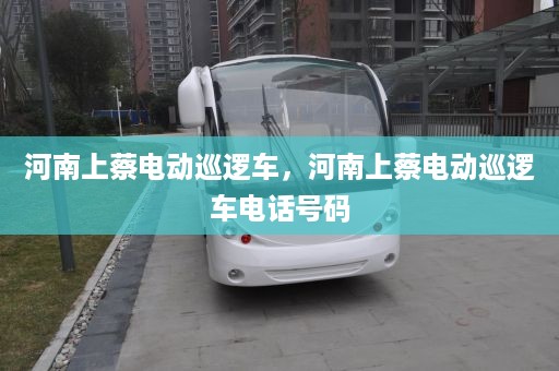 河南上蔡电动巡逻车，河南上蔡电动巡逻车电话号码