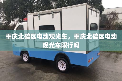 重庆北碚区电动观光车，重庆北碚区电动观光车限行吗