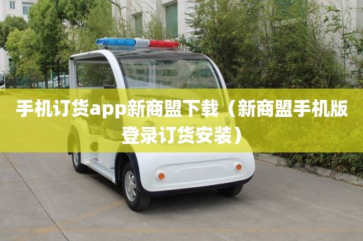 手机订货app新商盟下载（新商盟手机版登录订货安装）