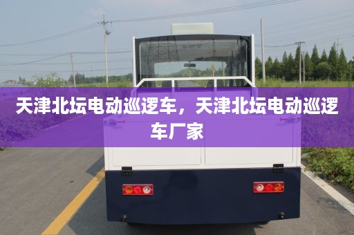 天津北坛电动巡逻车，天津北坛电动巡逻车厂家