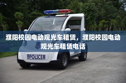 濮阳校园电动观光车租赁，濮阳校园电动观光车租赁电话