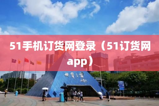 51手机订货网登录（51订货网app）