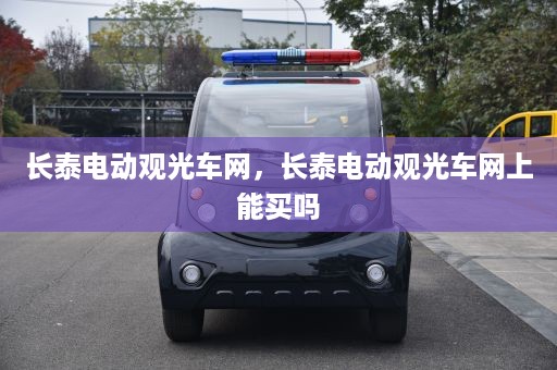 长泰电动观光车网，长泰电动观光车网上能买吗