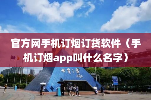 官方网手机订烟订货软件（手机订烟app叫什么名字）