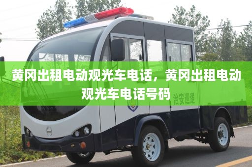 黄冈出租电动观光车电话，黄冈出租电动观光车电话号码