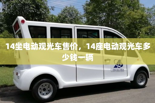 14坐电动观光车售价，14座电动观光车多少钱一辆