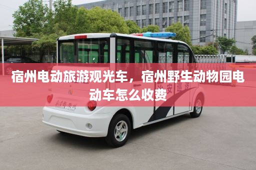 宿州电动旅游观光车，宿州野生动物园电动车怎么收费