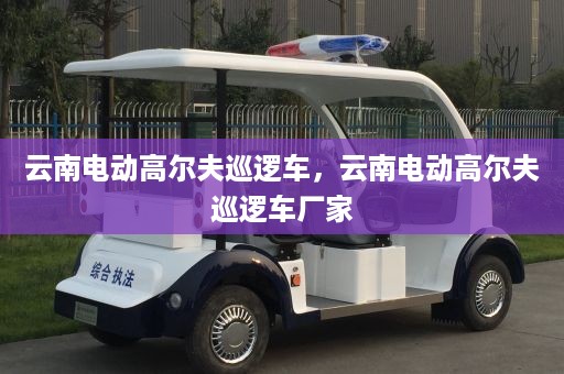 云南电动高尔夫巡逻车，云南电动高尔夫巡逻车厂家