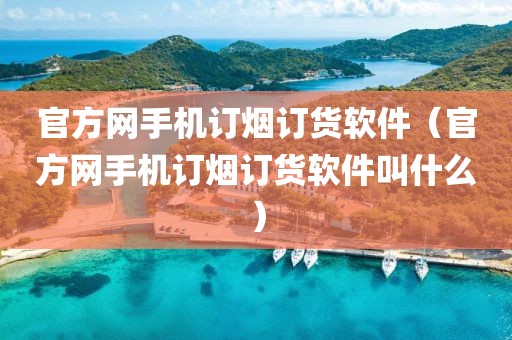 官方网手机订烟订货软件（官方网手机订烟订货软件叫什么）