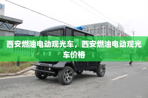 西安燃油电动观光车，西安燃油电动观光车价格