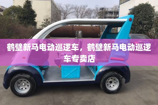 鹤壁新马电动巡逻车，鹤壁新马电动巡逻车专卖店