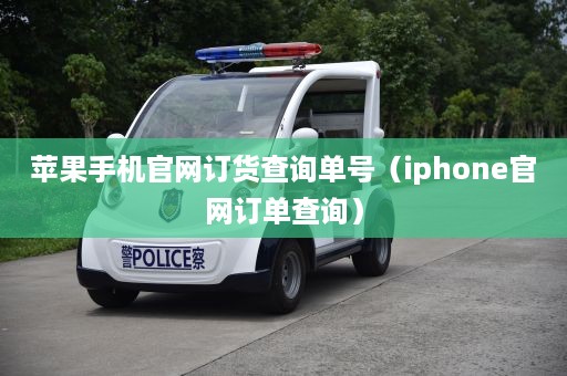 苹果手机官网订货查询单号（iphone官网订单查询）