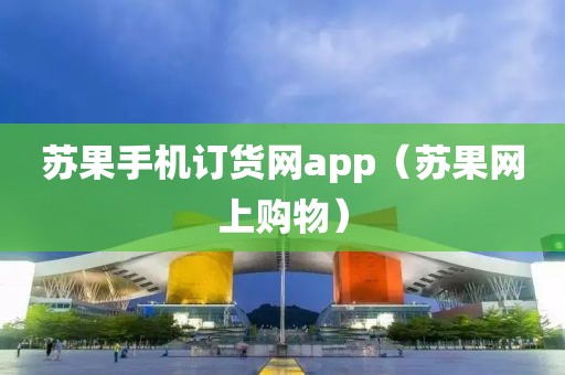 苏果手机订货网app（苏果网上购物）