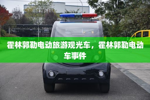 霍林郭勒电动旅游观光车，霍林郭勒电动车事件