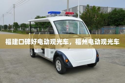 福建口碑好电动观光车，福州电动观光车