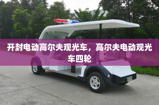 开封电动高尔夫观光车，高尔夫电动观光车四轮