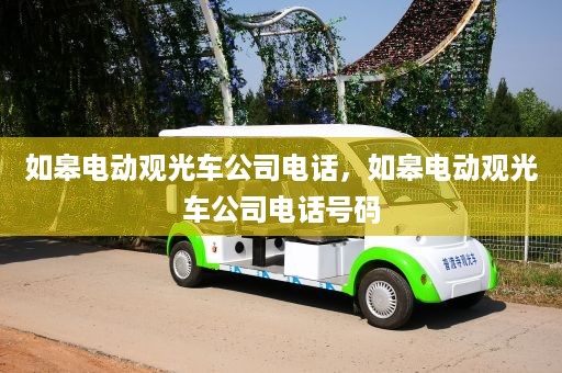 如皋电动观光车公司电话，如皋电动观光车公司电话号码