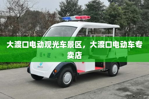 大渡口电动观光车景区，大渡口电动车专卖店