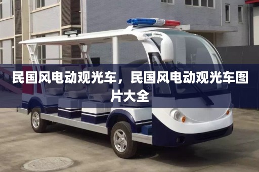 民国风电动观光车，民国风电动观光车图片大全