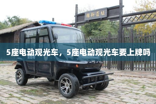 5座电动观光车，5座电动观光车要上牌吗