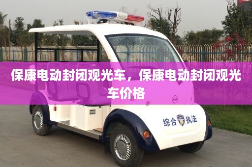 保康电动封闭观光车，保康电动封闭观光车价格