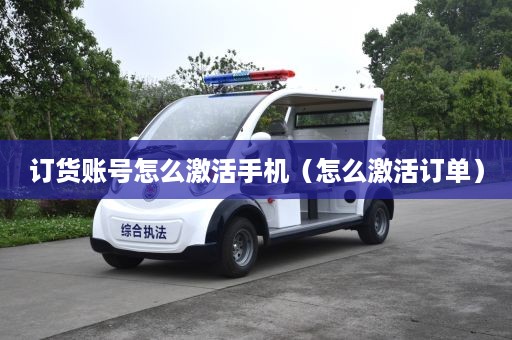 订货账号怎么激活手机（怎么激活订单）